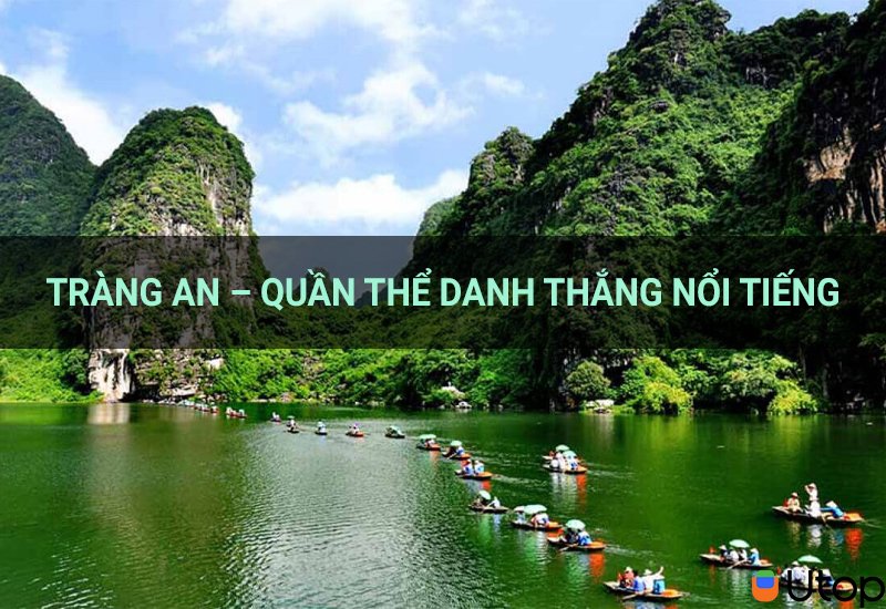 Tràng An – quần thể danh thắng với rất nhiều điều thú vị cho bạn khám phá 